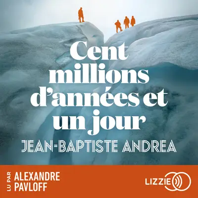 « Cent millions d&rsquo;années et un jour » de Jean-Basptiste Andréa, lu par Alexandre Pavloff de la Comédie-Française
