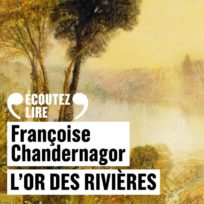 « L&rsquo;or des rivières » de Françoise Chandernagor, lu par Véronique Vella de la Comédie-Française