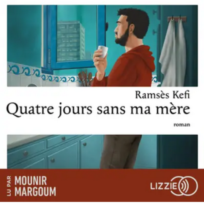 « Quatre jours sans ma mère » de Ramsès Kefi, lu par Mounir Margoum
