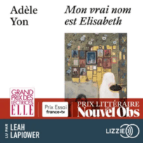 « Mon vrai nom est Elisabeth » d&rsquo;Adèle Yon, lu par Leah Lapiower