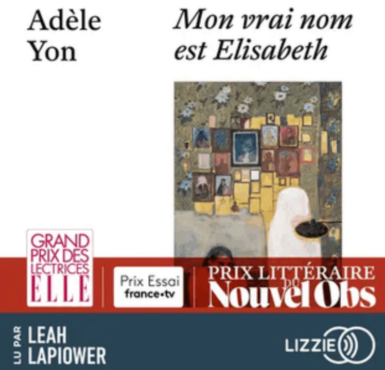 « Mon vrai nom est Elisabeth » d&rsquo;Adèle Yon, lu par Leah Lapiower