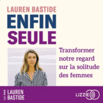 « Enfin seule » de Lauren Bastide, lu par l&rsquo;auteure