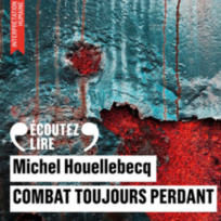 « Combat toujours perdant » de Michel Houellebecq, lu par Christophe Montenez de La Comédie-Francaise